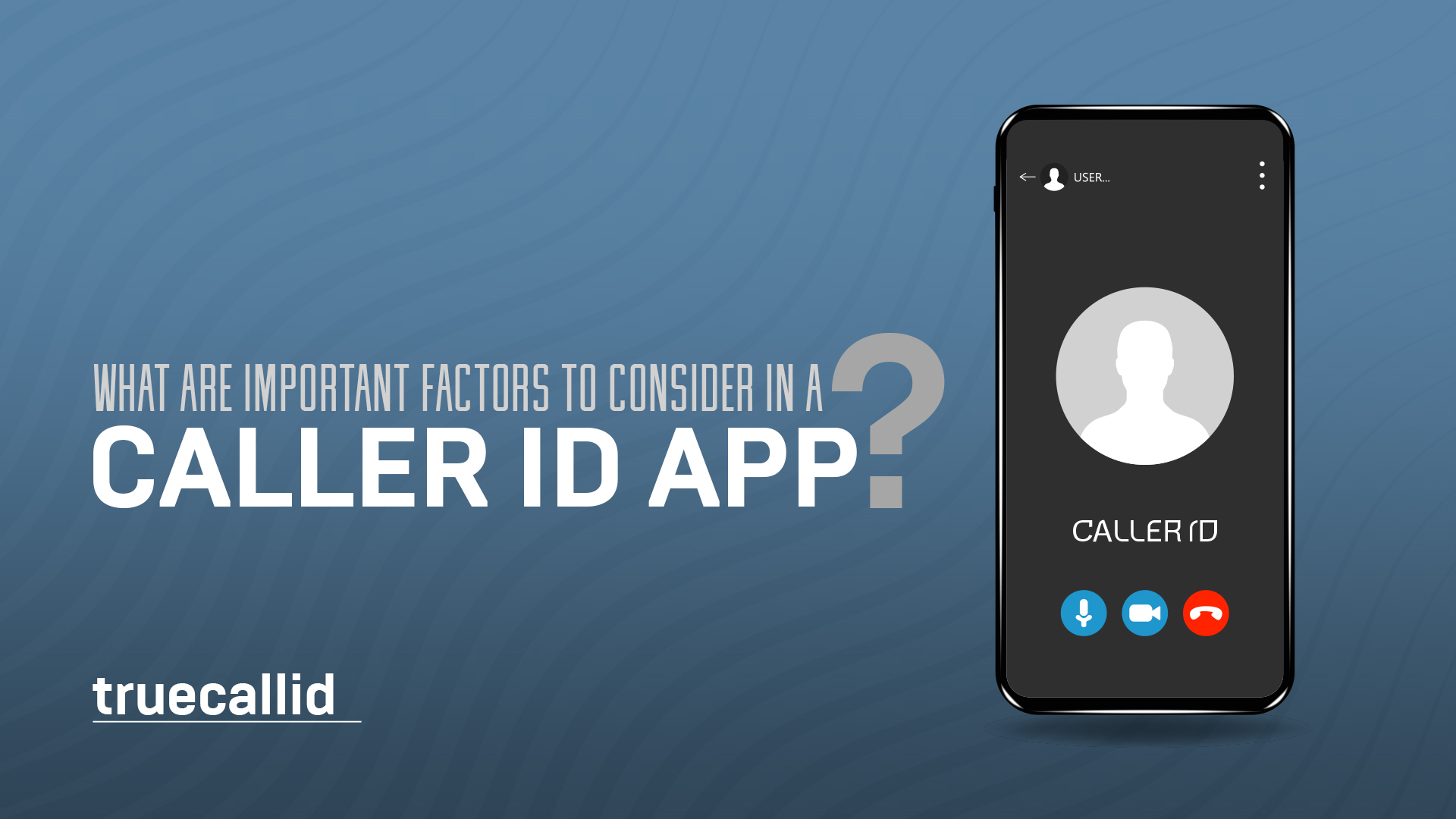 WHAT ARE IMPORTANT FACTORS TO CONSIDER IN A CALLER ID APP?